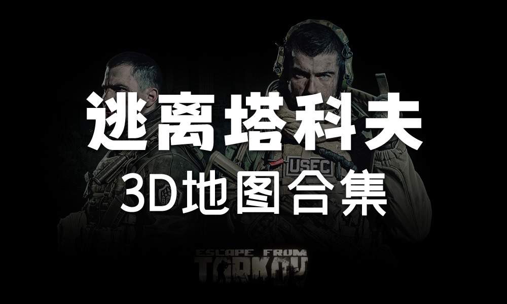 Escape from Tarkov 逃离塔科夫中文汉化 3D 高清地图合集-芝士无限